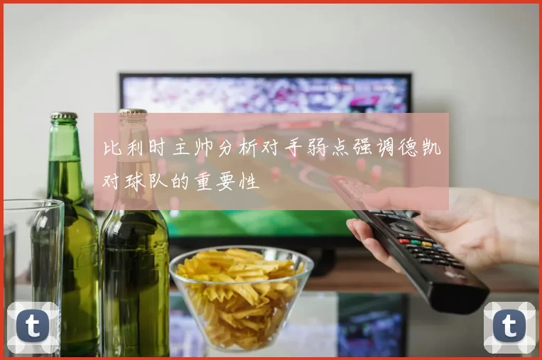 比利时主帅分析对手弱点强调德凯对球队的重要性
