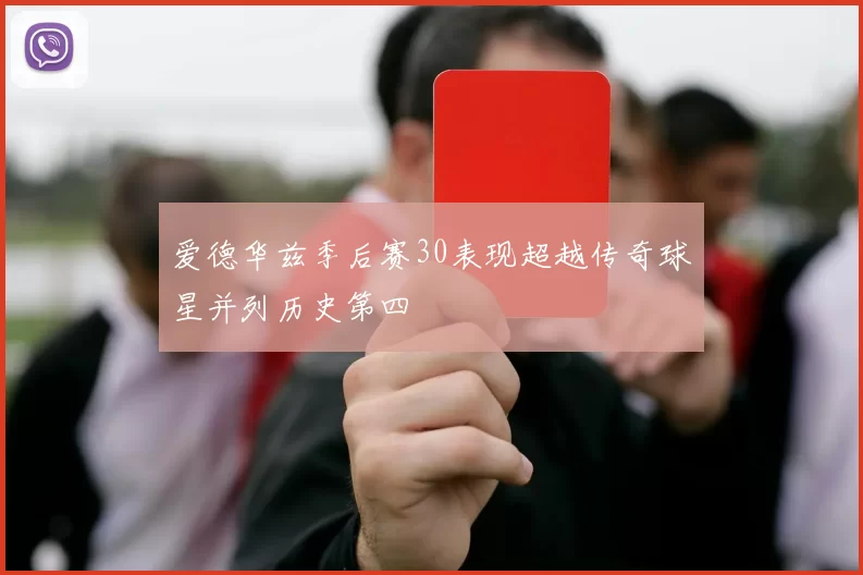 爱德华兹季后赛30表现超越传奇球星并列历史第四