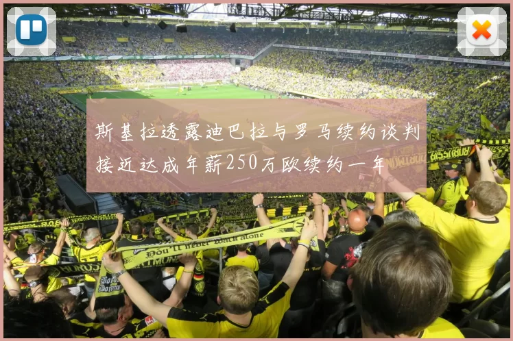 斯基拉透露迪巴拉与罗马续约谈判接近达成年薪250万欧续约一年